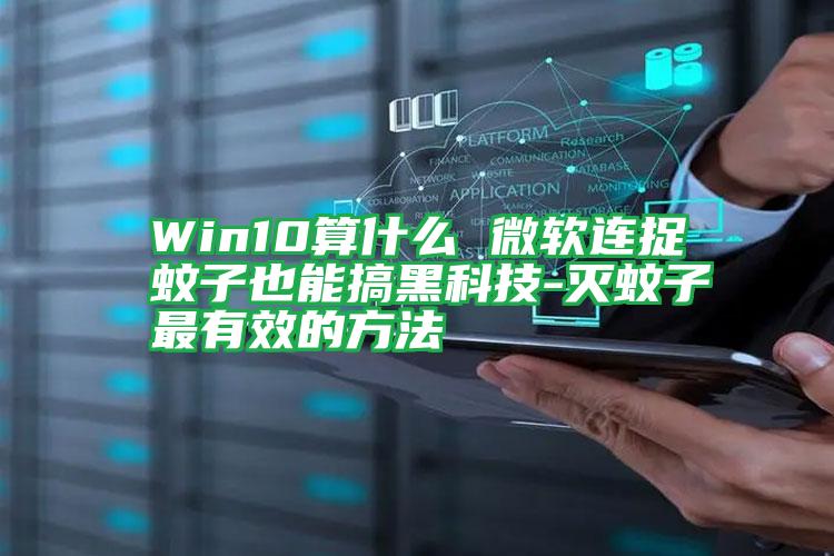 Win10算什么 微软连捉蚊子也能搞黑科技-灭蚊子最有效的方法