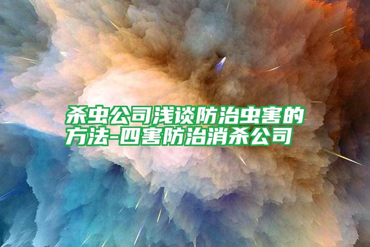 杀虫公司浅谈防治虫害的方法-四害防治消杀公司