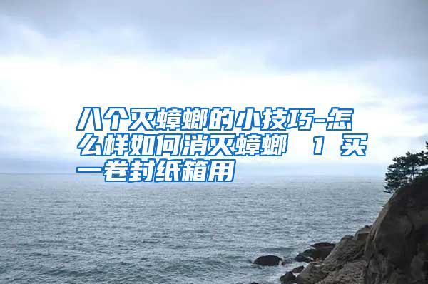 八个灭蟑螂的小技巧-怎么样如何消灭蟑螂 1 买一卷封纸箱用