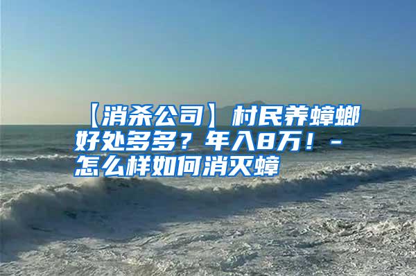 【消杀公司】村民养蟑螂好处多多?年入8万!-怎么样如何消灭蟑