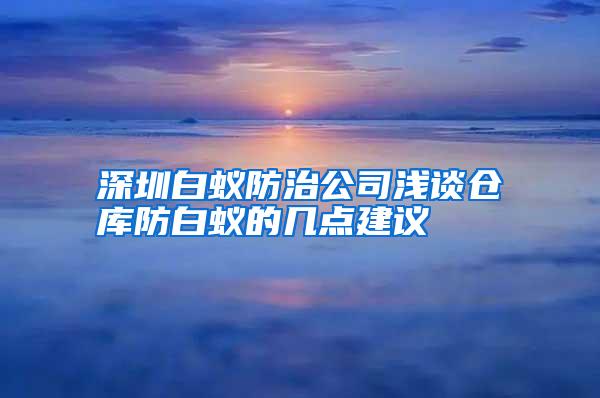 深圳白蚁防治公司浅谈仓库防白蚁的几点建议