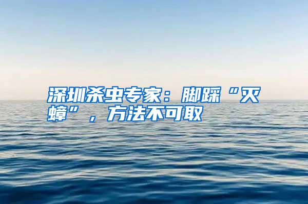 深圳杀虫专家：脚踩“灭蟑”，方法不可取