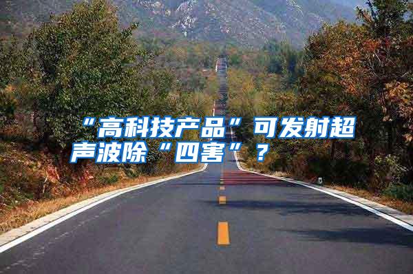 “高科技产品”可发射超声波除“四害”?