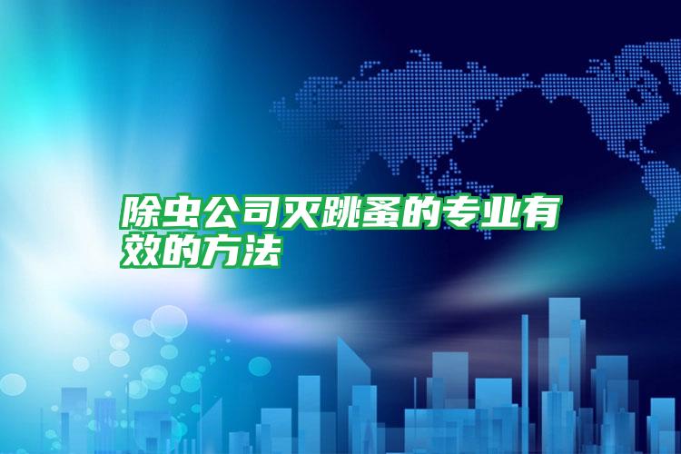 除虫公司灭跳蚤的专业有效的方法