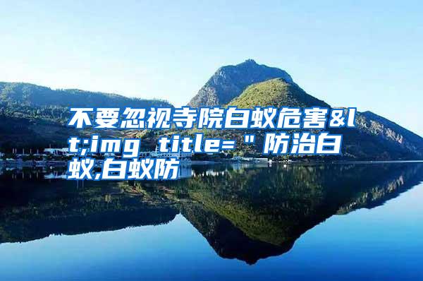 不要忽视寺院白蚁危害<img title="防治白蚁,白蚁防