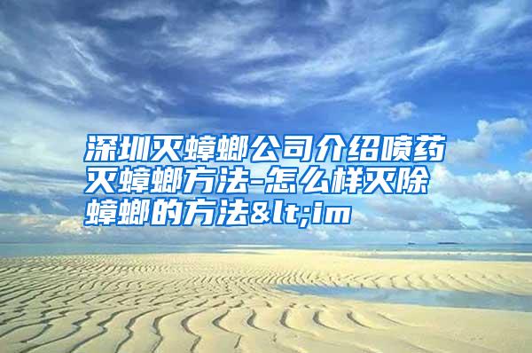 深圳灭蟑螂公司介绍喷药灭蟑螂方法-怎么样灭除蟑螂的方法<im