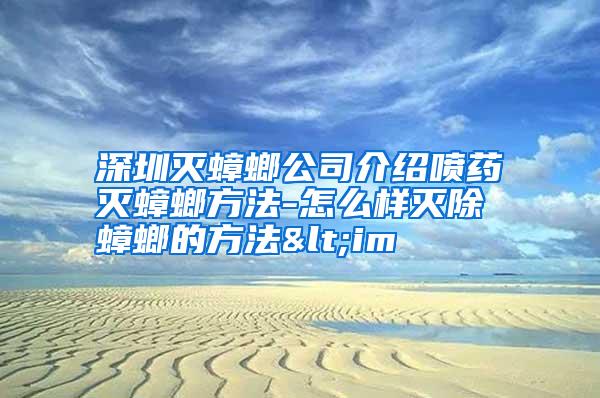 深圳灭蟑螂公司介绍喷药灭蟑螂方法-怎么样灭除蟑螂的方法<im