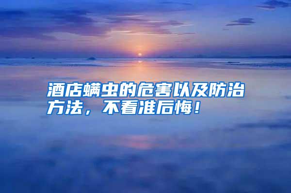 酒店螨虫的危害以及防治方法,不看准后悔!