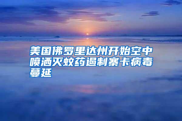 美国佛罗里达州开始空中喷洒灭蚊药遏制寨卡病毒蔓延