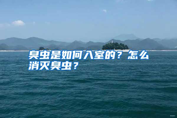 臭虫是如何入室的？怎么消灭臭虫？