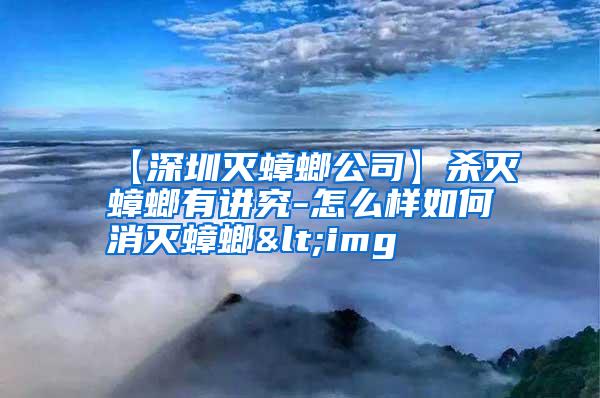 【深圳灭蟑螂公司】杀灭蟑螂有讲究-怎么样如何消灭蟑螂<img