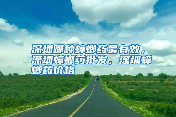 深圳哪种蟑螂药最有效，深圳蟑螂药批发，深圳蟑螂药价格