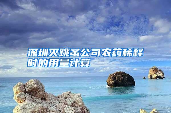 深圳灭跳蚤公司农药稀释时的用量计算