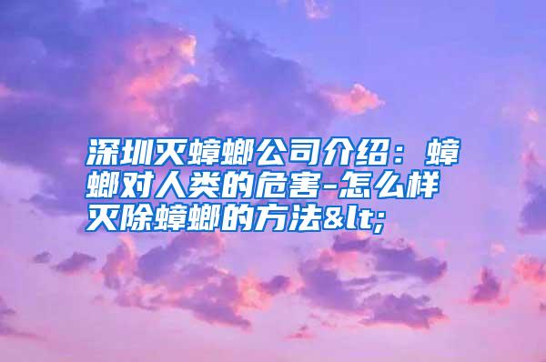 深圳灭蟑螂公司介绍：蟑螂对人类的危害-怎么样灭除蟑螂的方法<