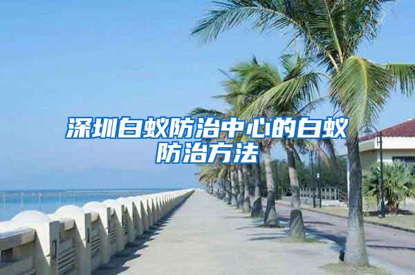 深圳白蚁防治中心的白蚁防治方法