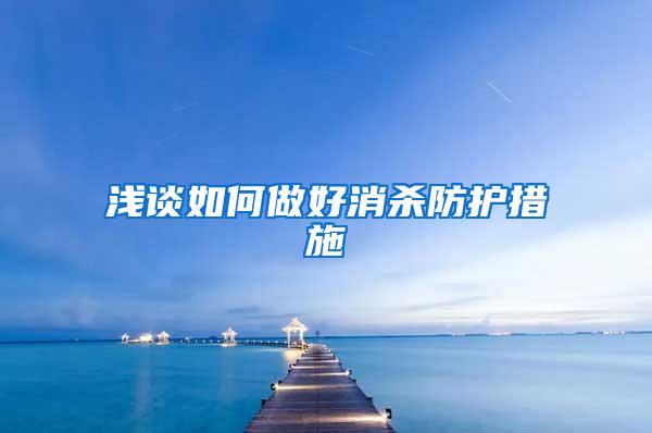 浅谈如何做好消杀防护措施