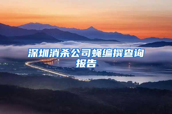 深圳消杀公司蝇编撰查询报告