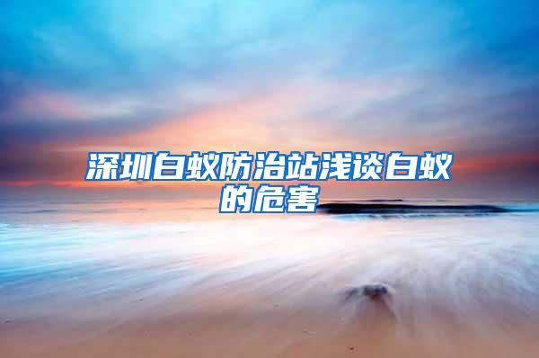 深圳白蚁防治站浅谈白蚁的危害