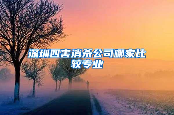 深圳四害消杀公司哪家比较专业