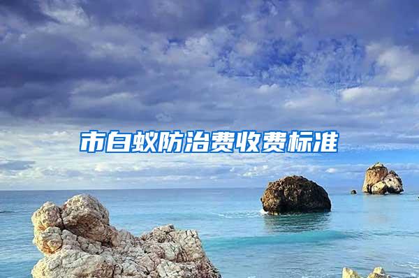 市白蚁防治费收费标准