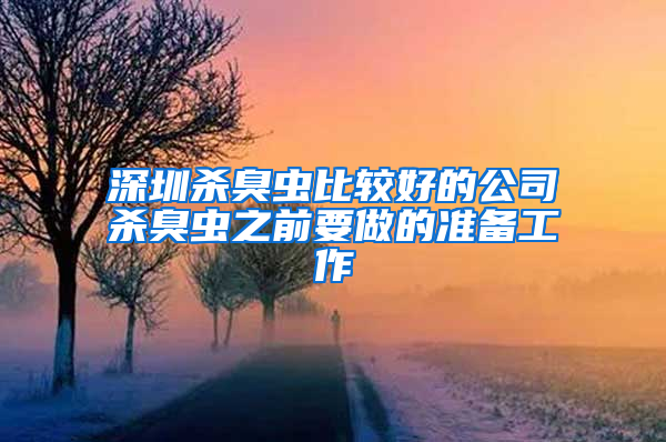 深圳杀臭虫比较好的公司杀臭虫之前要做的准备工作