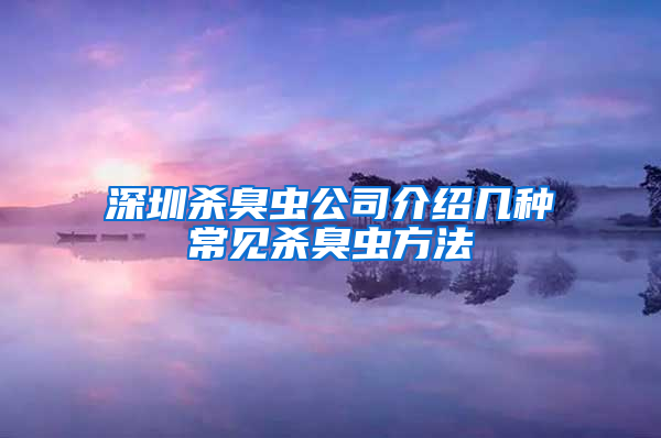 深圳杀臭虫公司介绍几种常见杀臭虫方法