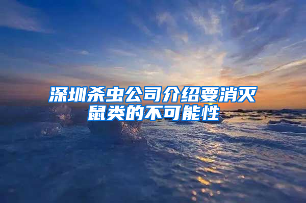 深圳杀虫公司介绍要消灭鼠类的不可能性