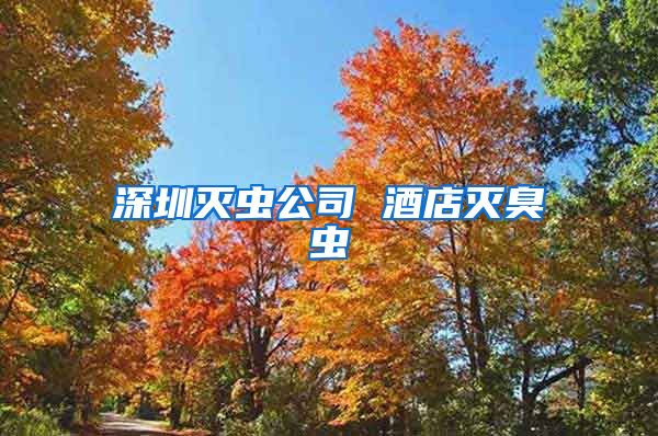 深圳灭虫公司 酒店灭臭虫