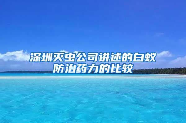 深圳灭虫公司讲述的白蚁防治药力的比较
