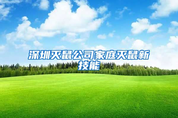 深圳灭鼠公司家庭灭鼠新技能