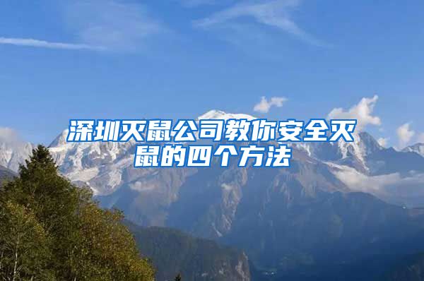 深圳灭鼠公司教你安全灭鼠的四个方法