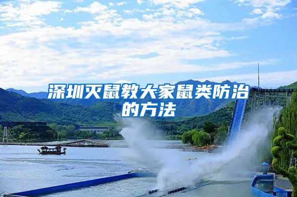 深圳灭鼠教大家鼠类防治的方法