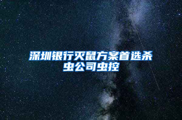深圳银行灭鼠方案首选杀虫公司虫控