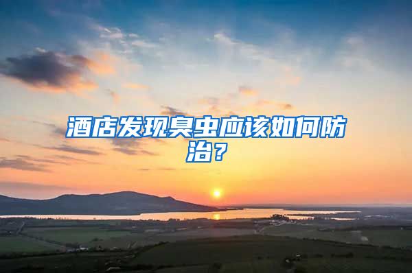 酒店发现臭虫应该如何防治？
